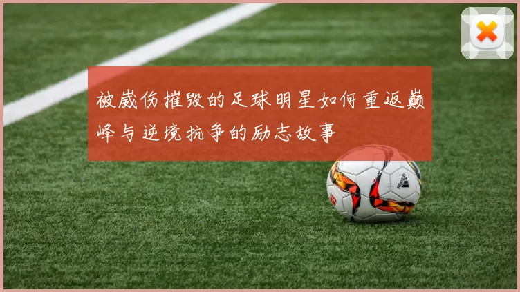 被崴伤摧毁的足球明星如何重返巅峰与逆境抗争的励志故事