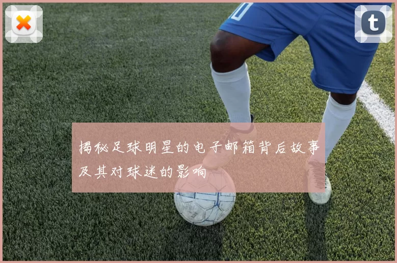 揭秘足球明星的电子邮箱背后故事及其对球迷的影响