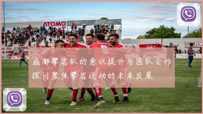成都攀岩队的意识提升与团队合作探讨聚焦攀岩运动的未来发展