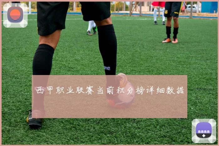 西甲职业联赛当前积分榜详细数据