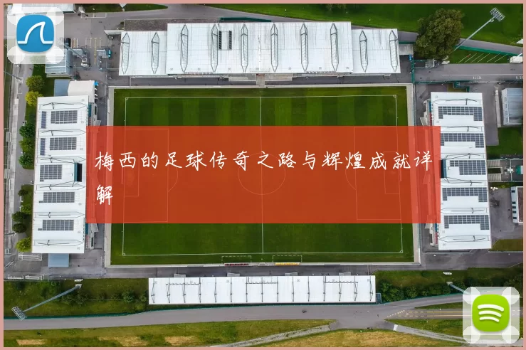 梅西的足球传奇之路与辉煌成就详解
