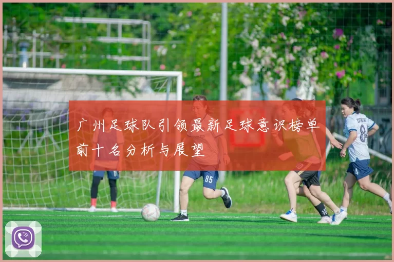 广州足球队引领最新足球意识榜单前十名分析与展望