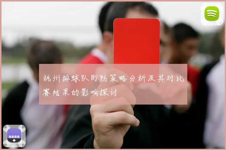 杭州排球队盯防策略分析及其对比赛结果的影响探讨