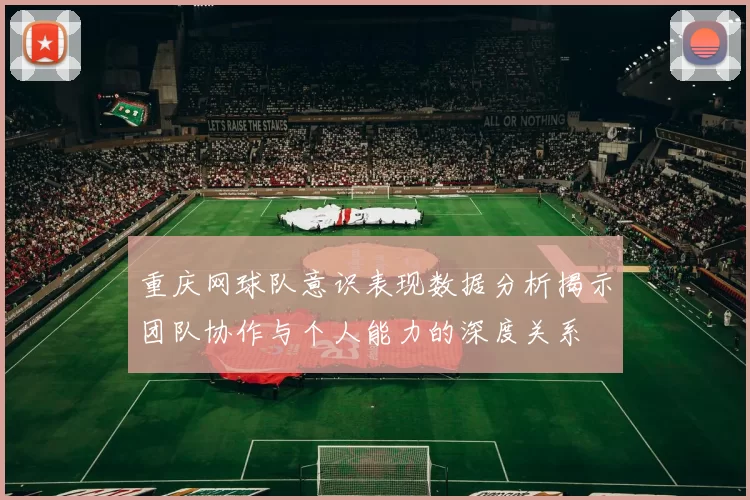 重庆网球队意识表现数据分析揭示团队协作与个人能力的深度关系