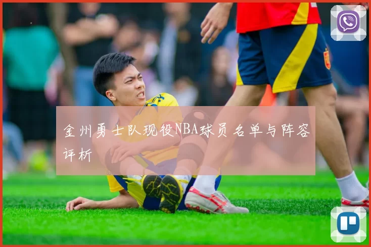 金州勇士队现役NBA球员名单与阵容评析