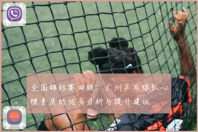 全国锦标赛回顾：广州乒乓球队心理素质的优劣分析与提升建议